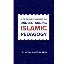 Load image into Gallery viewer, A Beginner’s Guide to Understanding Islamic Pedagogy
