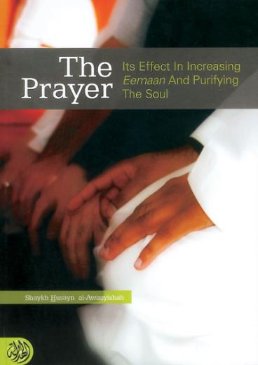 The Prayer - Its Effects in Increasing Eemaan and Purifying the Soul