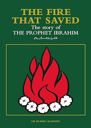 The Fire that Saved: The Story of Prophet Ibrahim (Abraham) Hardcover