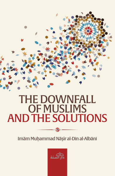 THE DOWNFALL OF MUSLIMS AND THE SOLUTIONS BY IMAM MUHAMMAD NASIR AL-DIN AL-ALBANI