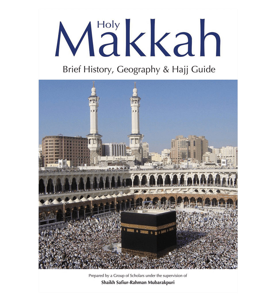 Holy Makkah (Brief History Geography & Hajj Guide)