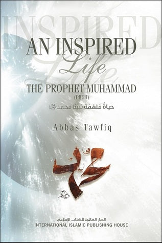 An Inspired Life - The Prophet Muhammad (PBUH)
